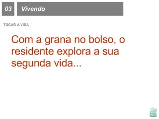 TOCAR A VIDA Com a grana no bolso, o residente explora a sua segunda vida... 03 Vivendo 