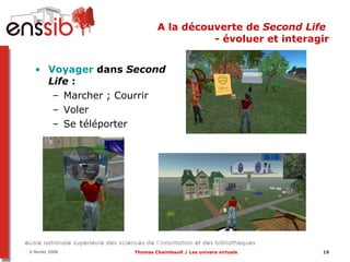 A la découverte de  Second Life  - évoluer et interagir Voyager  dans  Second Life  : Marcher ; Courrir Voler Se téléporter 