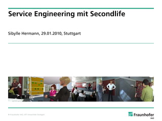 Service Engineering mit Secondlife

Sibylle Hermann, 29.01.2010, Stuttgart




© Fraunhofer IAO, IAT Universität Stuttgart
 