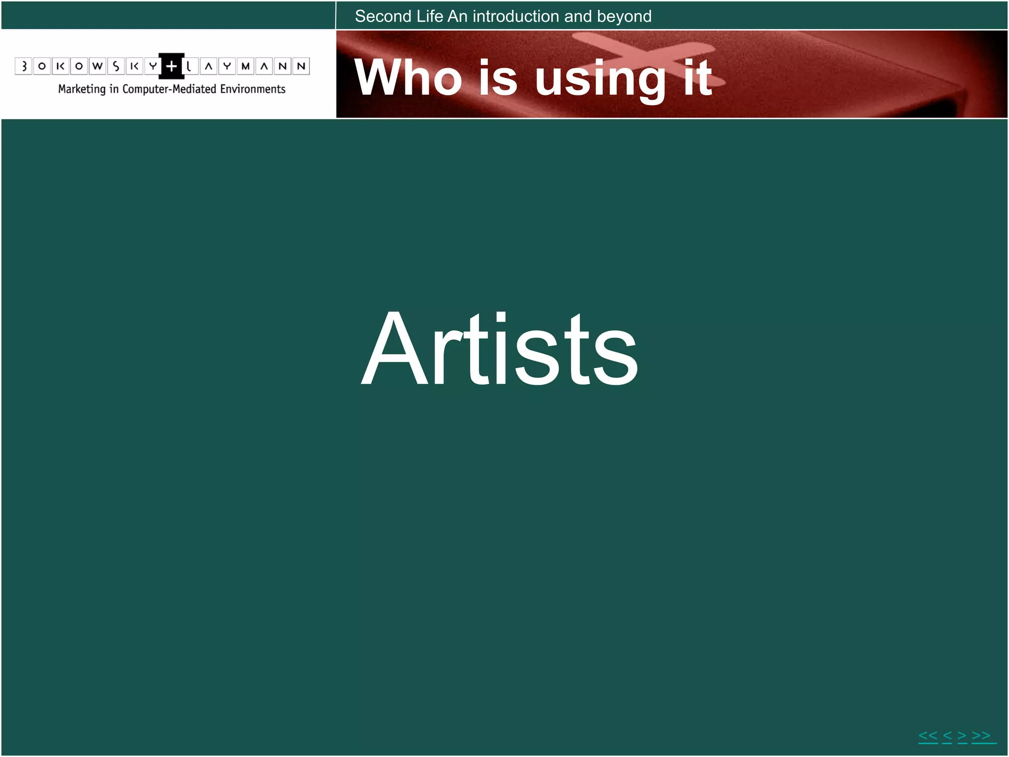 Second Life An introduction and beyond



Who is using it




Artists


                                         << < > >>
 