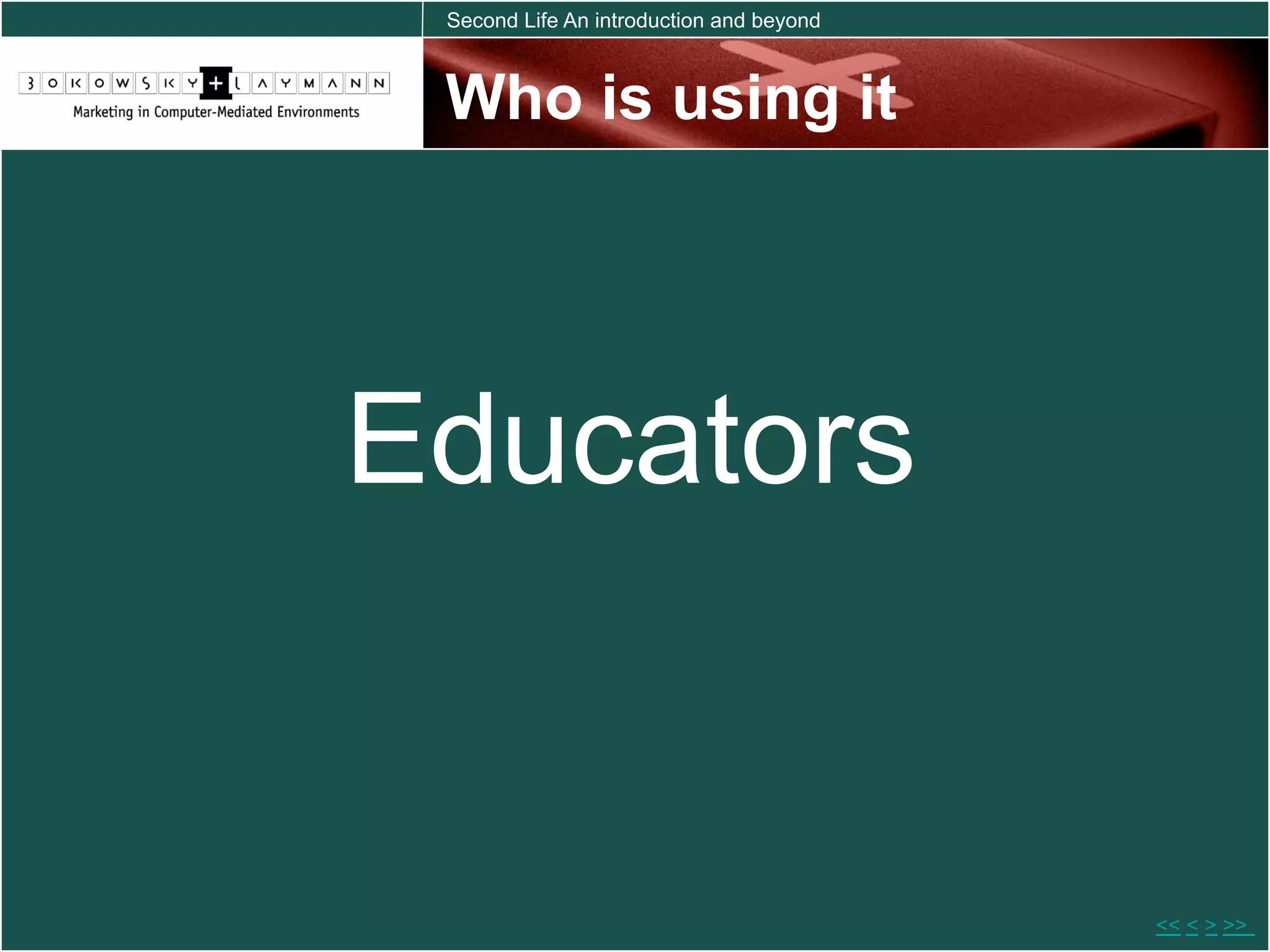 Second Life An introduction and beyond



 Who is using it




Educators


                                          << < > >>
 