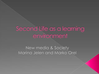 SecondLife as a learningenvironment New media & Society Marina Jelen and Marko Orel 