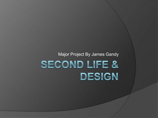 Second Life & Design Major Project By James Gandy 