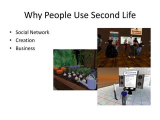 Why People Use Second Life
• Social Network
• Creation
• Business
 