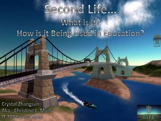 Second Life… What is it? How is it Being Used in Education? Click to edit Master title style Click to edit Master subtitle style Crystal Zhangsun Aka - Christine L. Mark IT 780 Spring 2010 4/24/2010 1 
