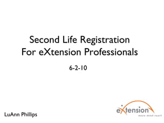 Second Life Registration For eXtension Professionals 6-2-10 LuAnn Phillips 