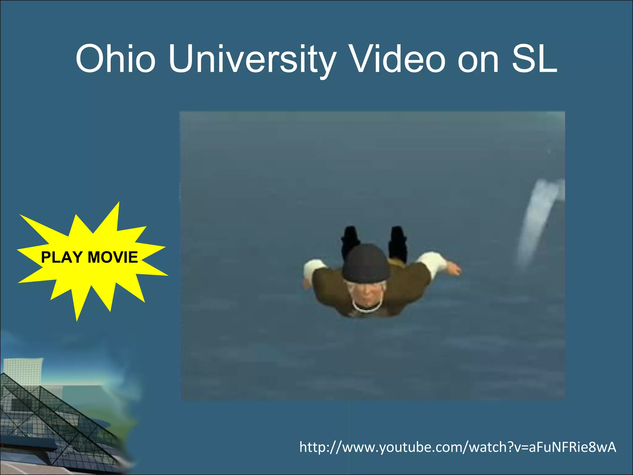 Ohio University Video on SL http://www.youtube.com/watch?v=aFuNFRie8wA PLAY MOVIE 