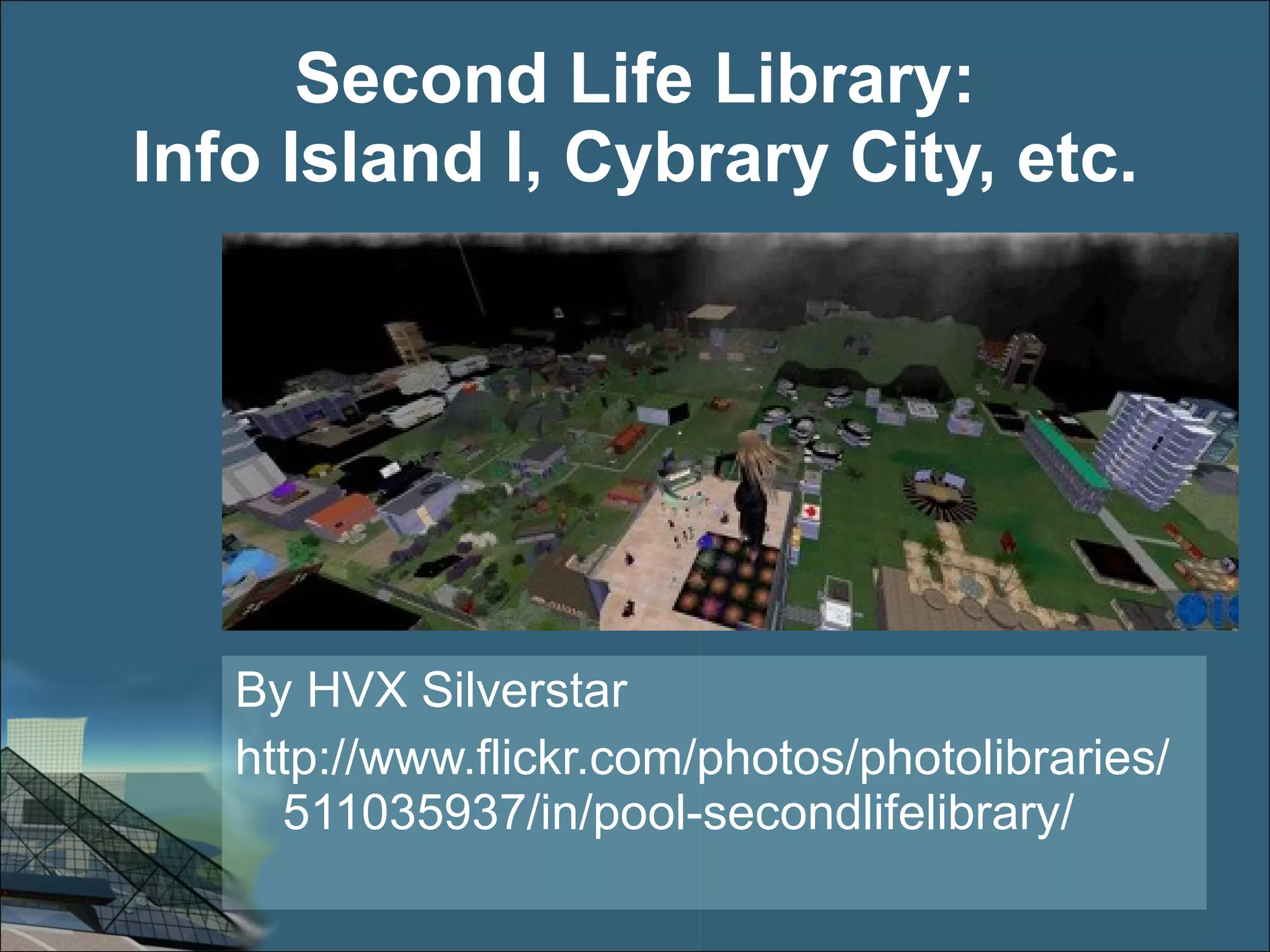Second Life Library: Info Island I, Cybrary City, etc. By HVX Silverstar http://www.flickr.com/photos/photolibraries/511035937/in/pool-secondlifelibrary/ 