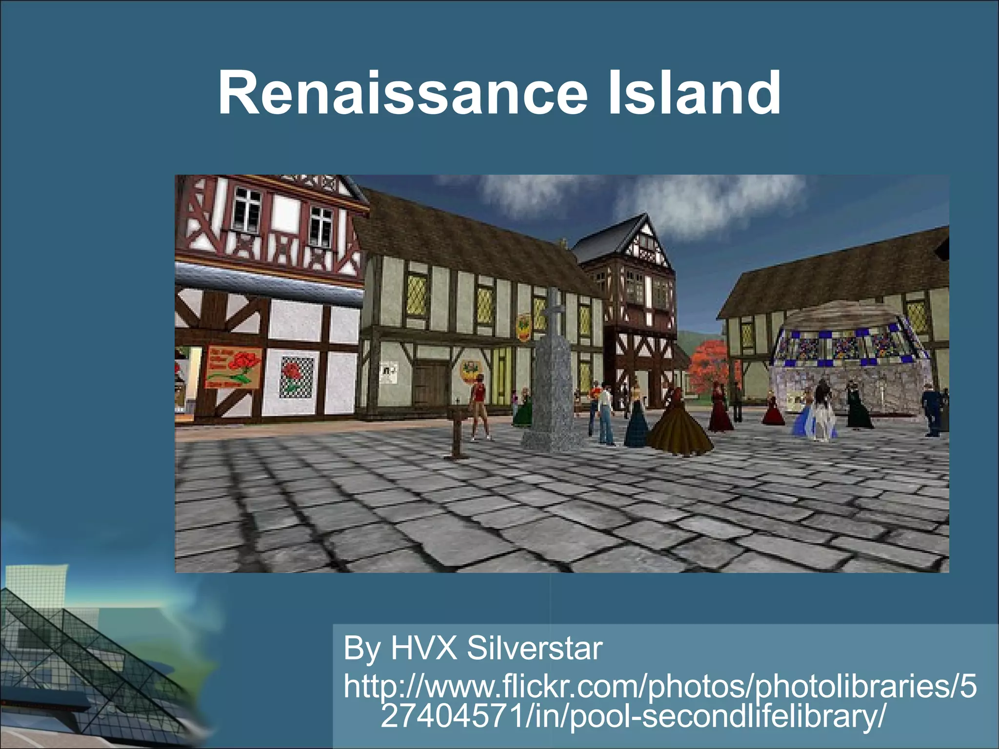 Renaissance Island By HVX Silverstar http://www.flickr.com/photos/photolibraries/527404571/in/pool-secondlifelibrary/ 