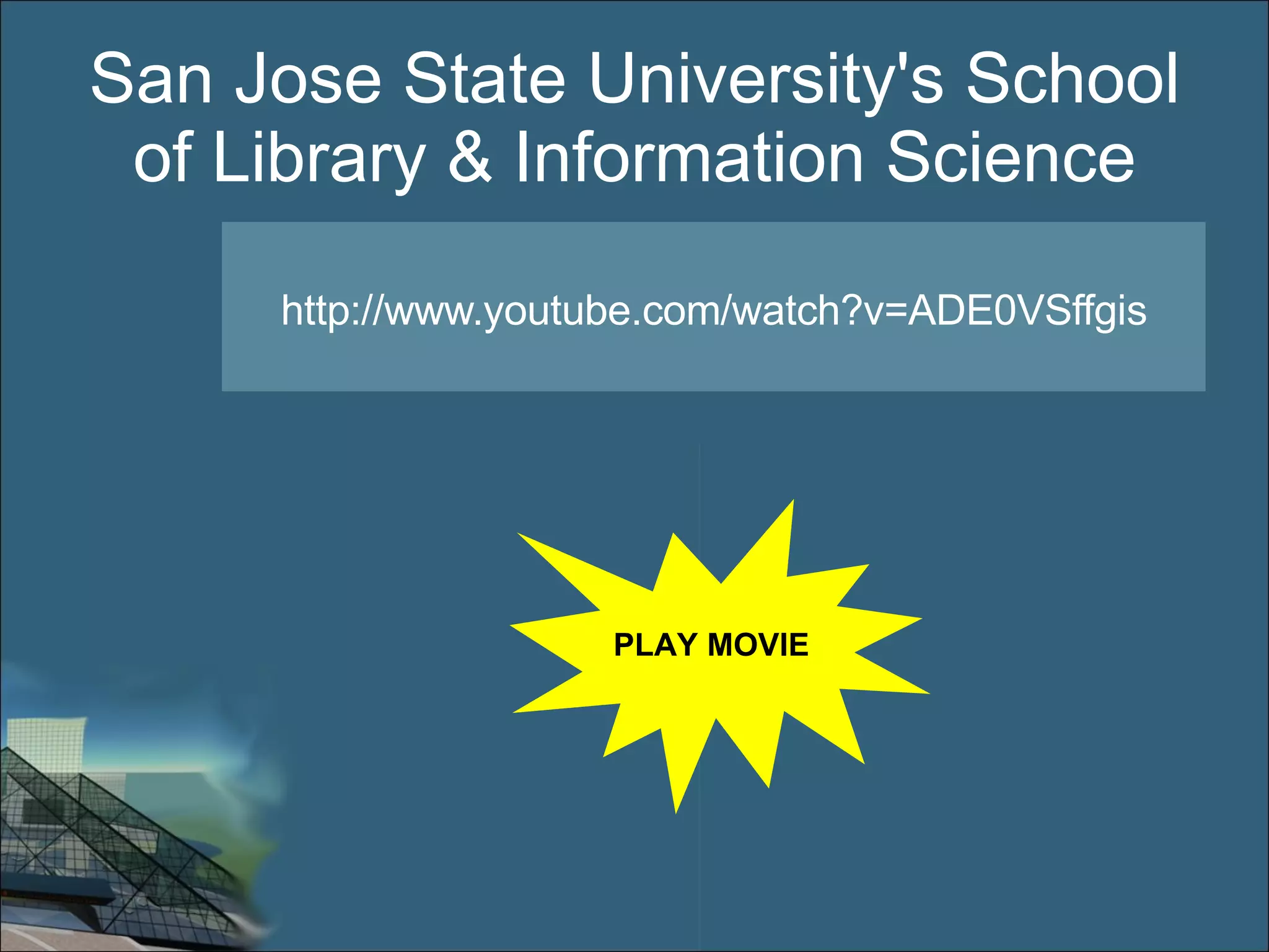 San Jose State University's School of Library & Information Science http://www.youtube.com/watch?v=ADE0VSffgis PLAY MOVIE 