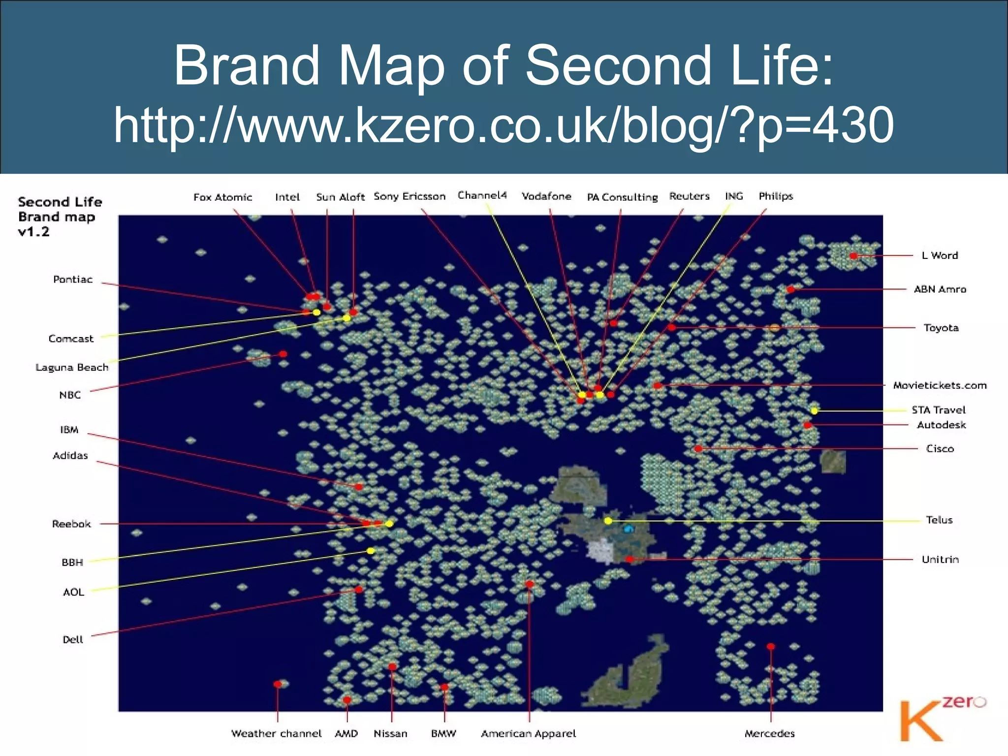 Brand Map of Second Life:  http://www.kzero.co.uk/blog/?p=430 