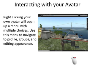 Interacting with your AvatarRight clicking your own avatar will open up a menu with multiple choices. Use this menu to navigate to profile, groups, and editing appearance.