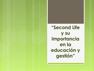 “Second Life
y su
importancia
en la
educación y
gestión”
 