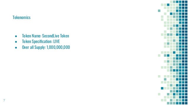 7
Tokenomics
● Token Name: SecondLive Token
● Token Speciﬁcation: LIVE
● Over all Supply: 1,000,000,000
 