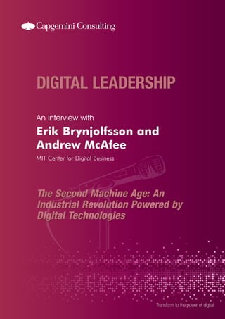An interview with

Erik Brynjolfsson and
Andrew McAfee
MIT Center for Digital Business

The Second Machine Age: An
Industrial Revolution Powered by
Digital Technologies

Transform to the power of digital

 