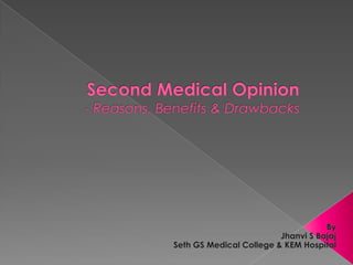 Second Medical Opinion- Reasons, Benefits & Drawbacks  By  Jhanvi S Bajaj Seth GS Medical College & KEM Hospital 