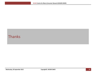 [Pi   NCAER Centre for Macro Consumer Research (NCAER-CMCR)h




   Thanks




Wednesday, 26 September 2012                     Copyright©, NCAER-CMCR                       78
 