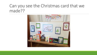 Can you see the Christmas card that we
made??
 