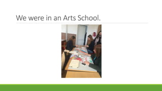 We were in an Arts School.
 