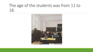 The age of the students was from 11 to
18.
 