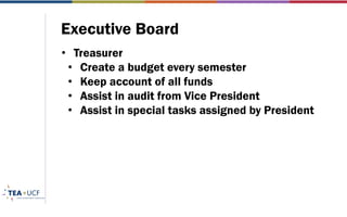 Executive Board
• Treasurer
• Create a budget every semester
• Keep account of all funds
• Assist in audit from Vice President
• Assist in special tasks assigned by President
 