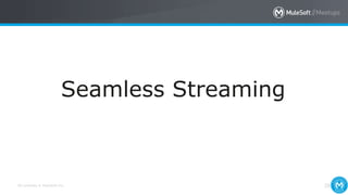 All contents © MuleSoft Inc. 29
Seamless Streaming
 