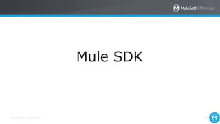 All contents © MuleSoft Inc. 45
Mule SDK
 