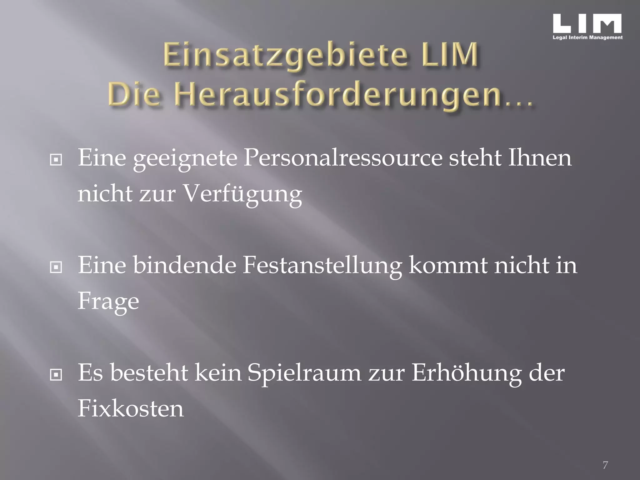  Eine geeignete Personalressource steht Ihnen
nicht zur Verfügung
 Eine bindende Festanstellung kommt nicht in
Frage
 Es besteht kein Spielraum zur Erhöhung der
Fixkosten
7
 