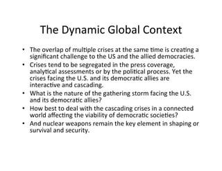 The	Dynamic	Global	Context	
•  The	overlap	of	mulGple	crises	at	the	same	Gme	is	creaGng	a	
signiﬁcant	challenge	to	the	US	...