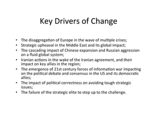 Key	Drivers	of	Change	
•  The	disaggregaGon	of	Europe	in	the	wave	of	mulGple	crises;	
•  Strategic	upheaval	in	the	Middle	...