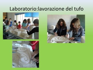 Laboratorio:lavorazione del tufo
 