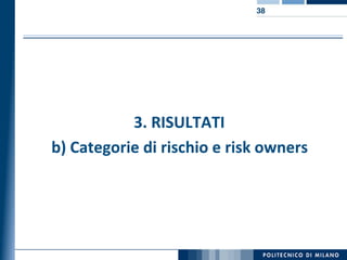 3. RISULTATI
b) Categorie di rischio e risk owners
38
 