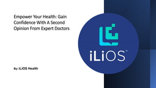 Empower Your Health: Gain
Confidence With A Second
Opinion From Expert Doctors
By: iLiOS Health
 