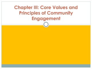 Chapter III: Core Values and
Principles of Community
Engagement
 