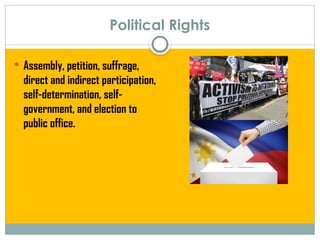 Political Rights
 Assembly, petition, suffrage,
direct and indirect participation,
self-determination, self-
government, and election to
public office.
 