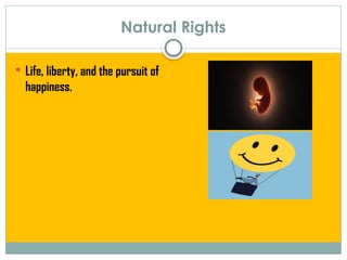 Natural Rights
 Life, liberty, and the pursuit of
happiness.
 