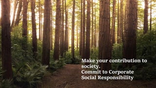 105
Make your contribution to
society.
Commit to Corporate
Social Responsibility
 