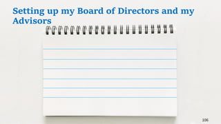 106
Setting up my Board of Directors and my
Advisors
 