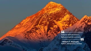 Failure defeats losers,
failure inspires winners.
- Robert T. Kiyosaki,
Author, entrepreneur, investor
107
 