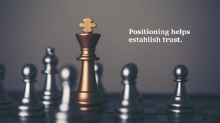 42
Positioning helps
establish trust.
 
