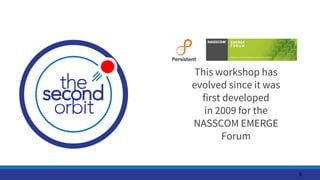 This workshop has
evolved since it was
first developed
in 2009 for the
NASSCOM EMERGE
Forum
5
 