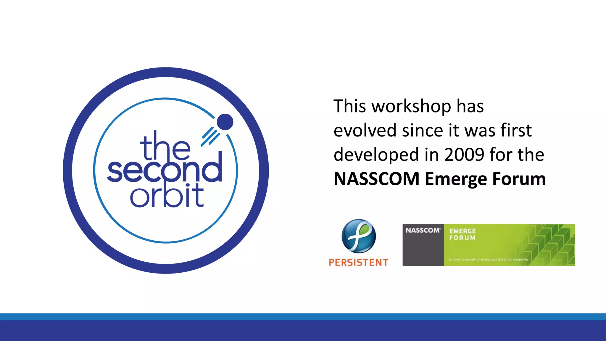 This workshop has
evolved since it was first
developed in 2009 for the
NASSCOM Emerge Forum
 