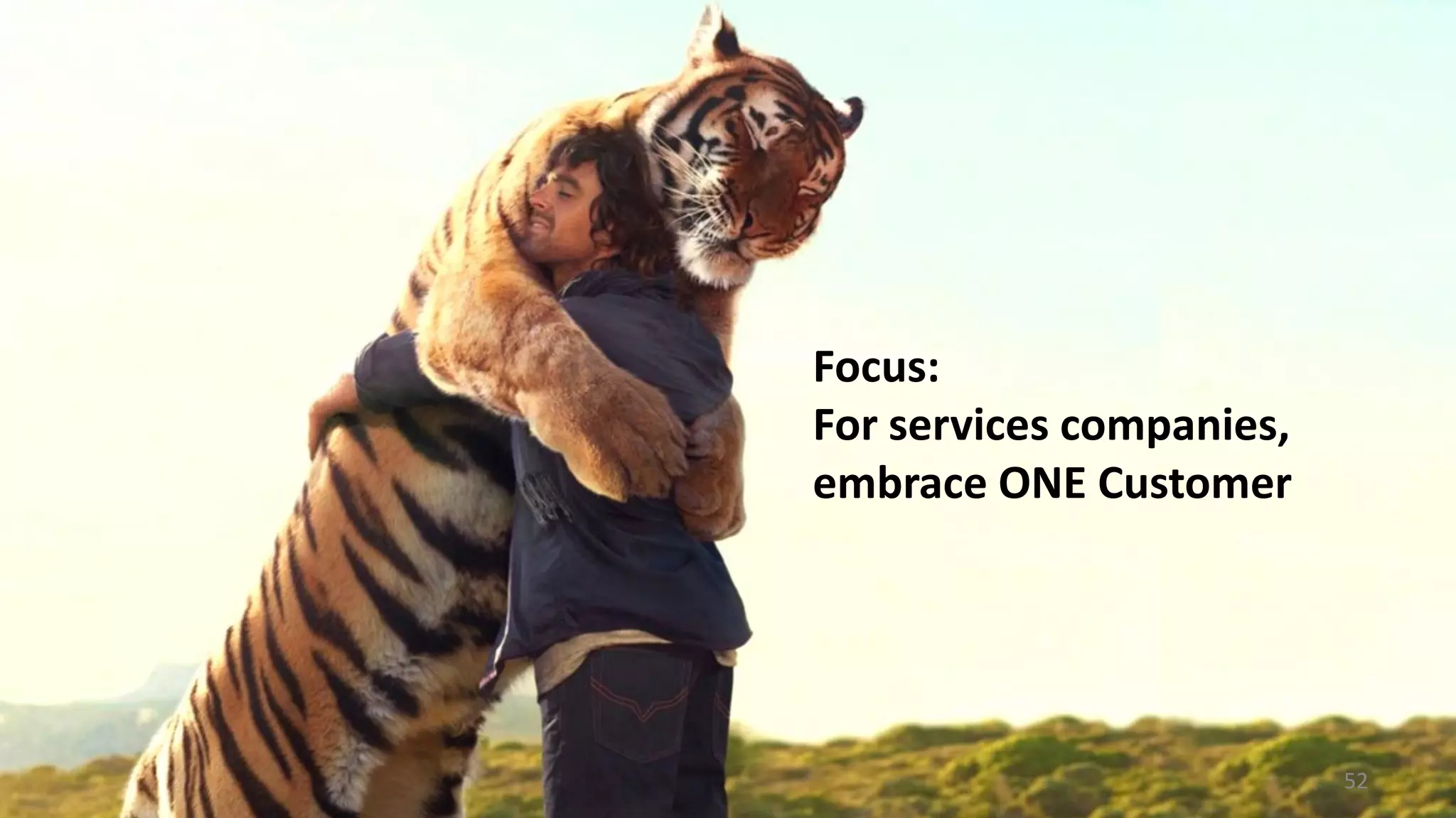Focus:
For services companies,
embrace ONE Customer
52
 