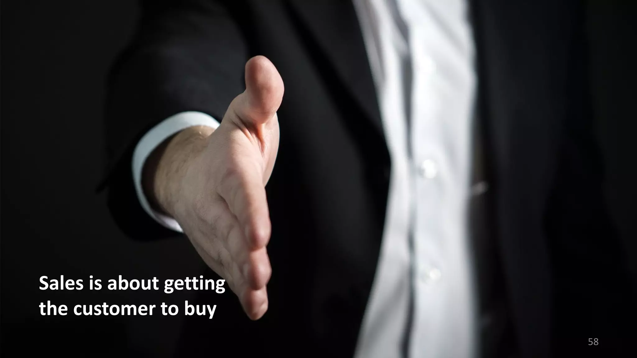 Sales is about getting
the customer to buy
58
 