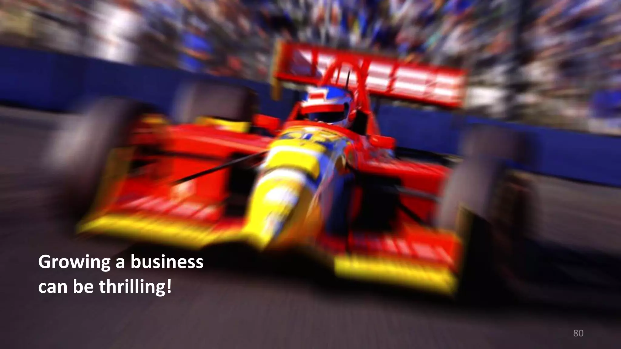 Growing a business
can be thrilling!
80
 