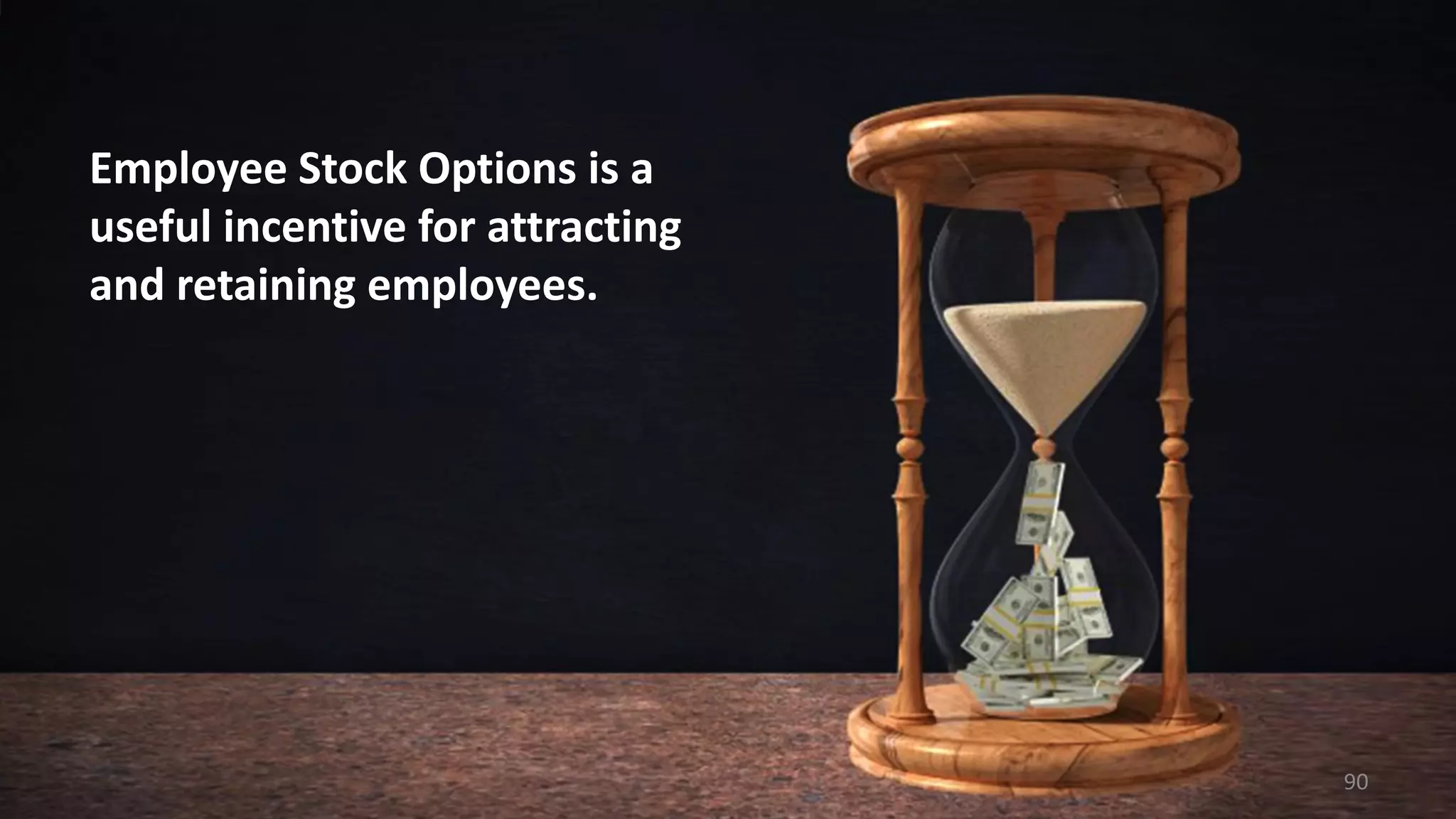 Employee Stock Options is a
useful incentive for attracting
and retaining employees.
90
 