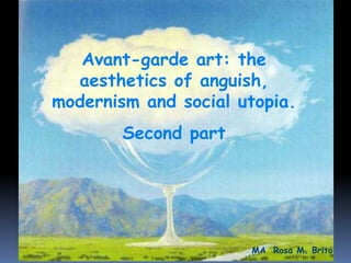 Avant-garde art: the
aesthetics of anguish,
modernism and social utopia.
Second part

MA Rosa M. Brito

 
