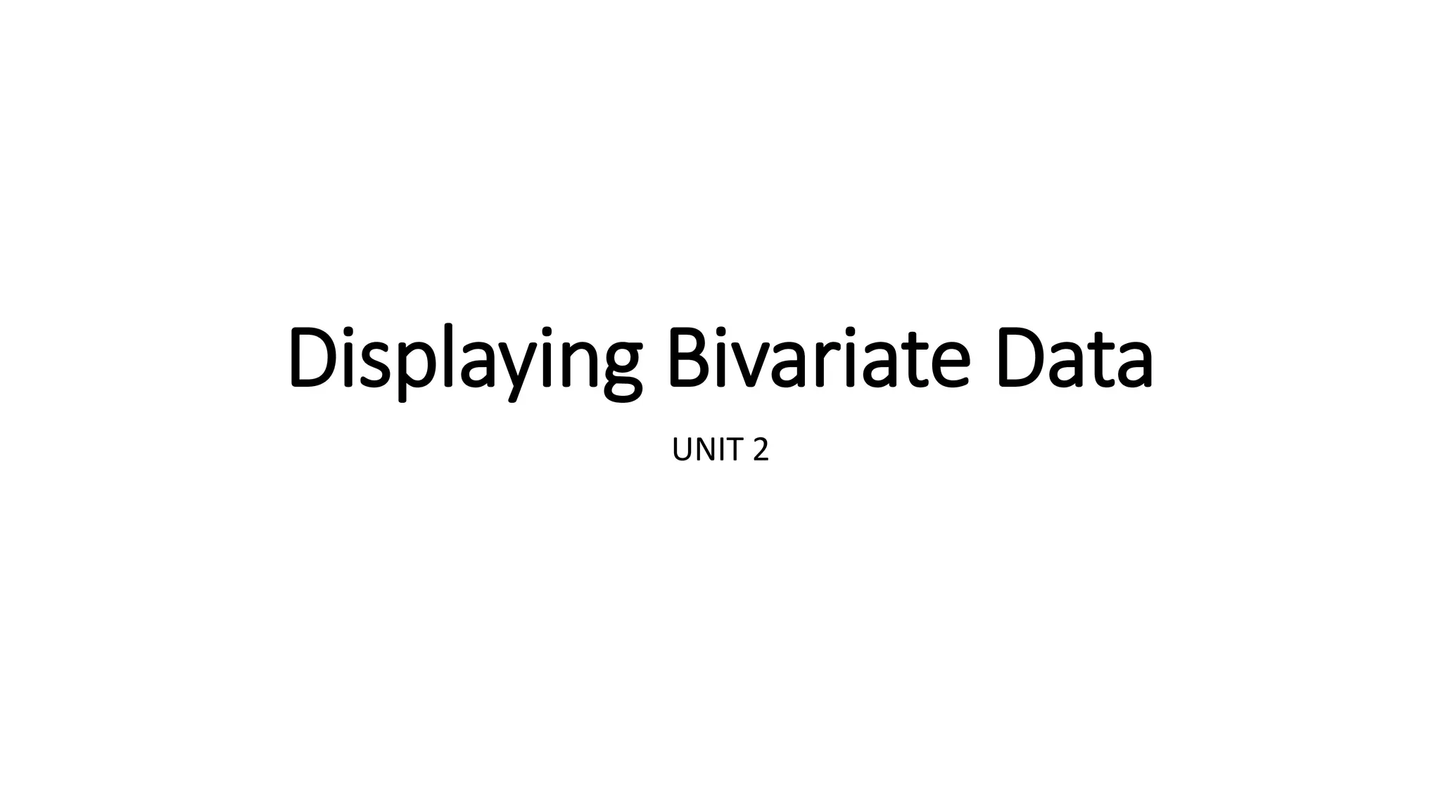 Displaying Bivariate Data
UNIT 2
 