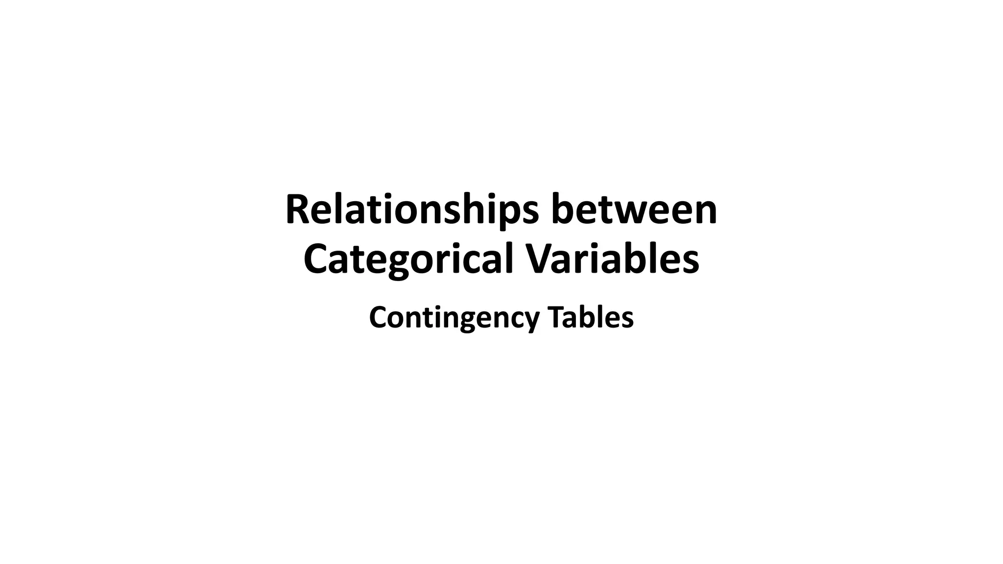Relationships between
Categorical Variables
Contingency Tables
 