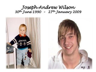 Joseph Andrew Wilson
30th June 1990 –   27th January 2009
 